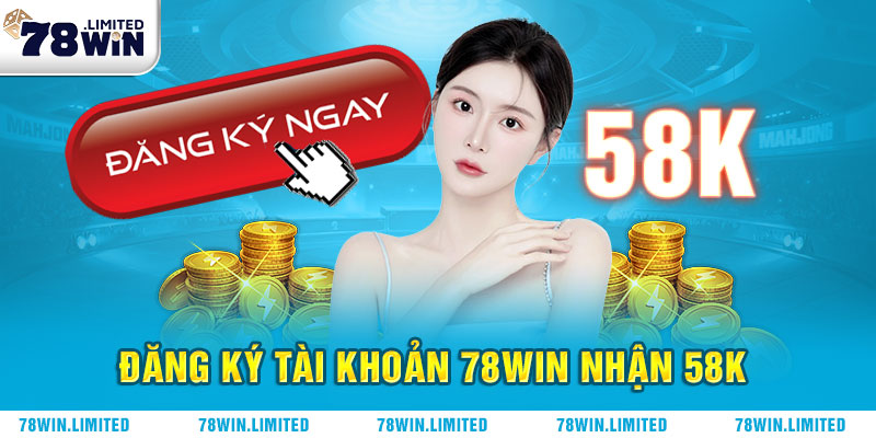 Đăng ký tài khoản 78win nhận 58k