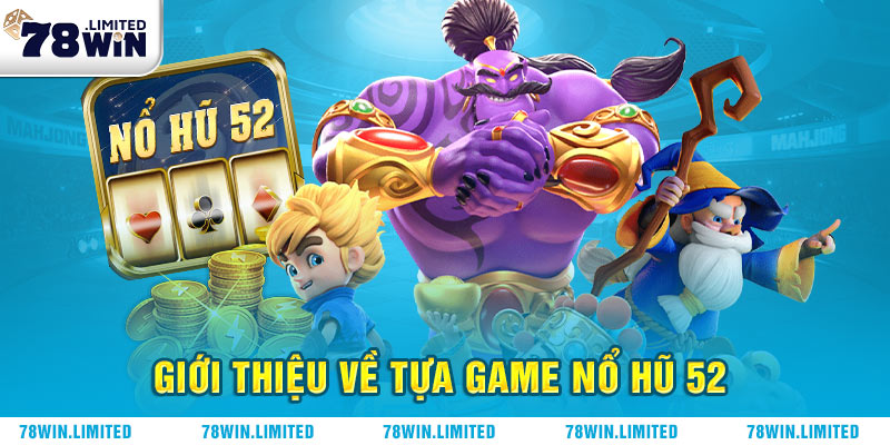 Giới thiệu về tựa game Nổ hũ 52