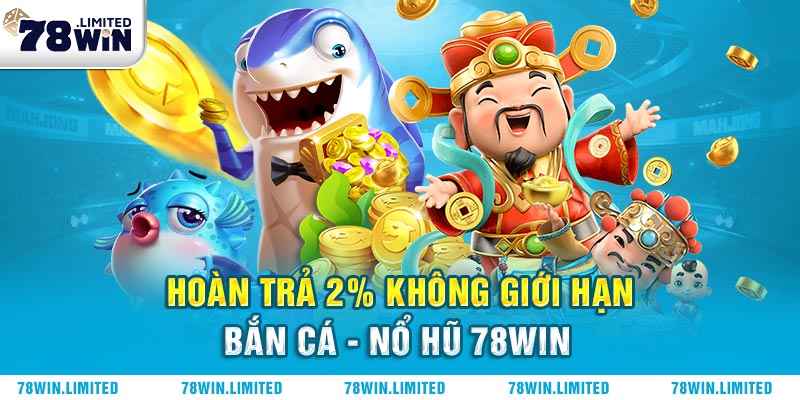 Hoàn trả 2% không giới hạn cho bắn cá, nổ hũ