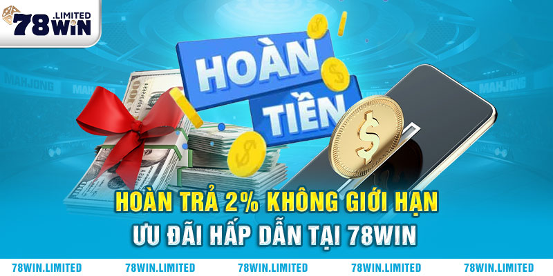 Hoàn trả 2%: Ưu đãi hấp dẫn, không giới hạn, đồng lòng thưởng lợi