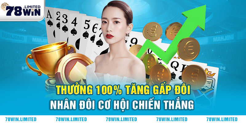 Thưởng 100%: Tiền nạp đầu tăng gấp đôi, cơ hội lớn